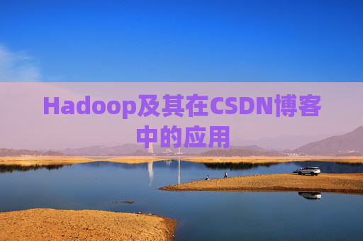 Hadoop及其在CSDN博客中的应用 Hadoop及其在CSDN博客中的应用